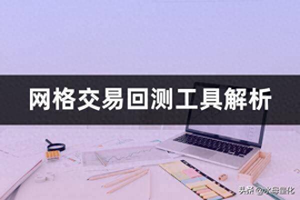 网格交易回测工具解析网格交易回测