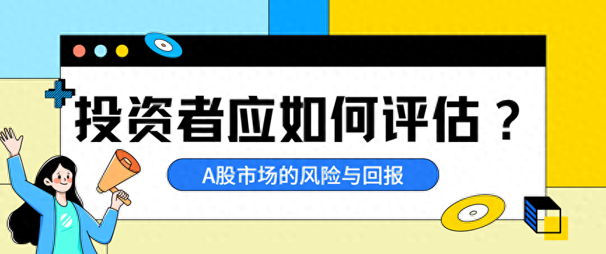 A股市场的风险与回报投资者应如何评估？