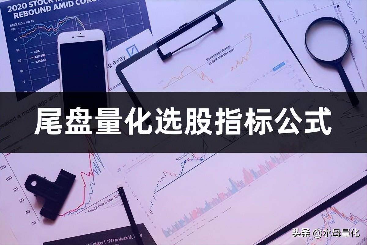 尾盘量化选股指标公式尾盘选股指标公式