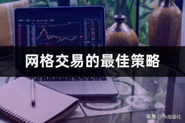 网格交易的最佳策略股票网格交易设置技巧