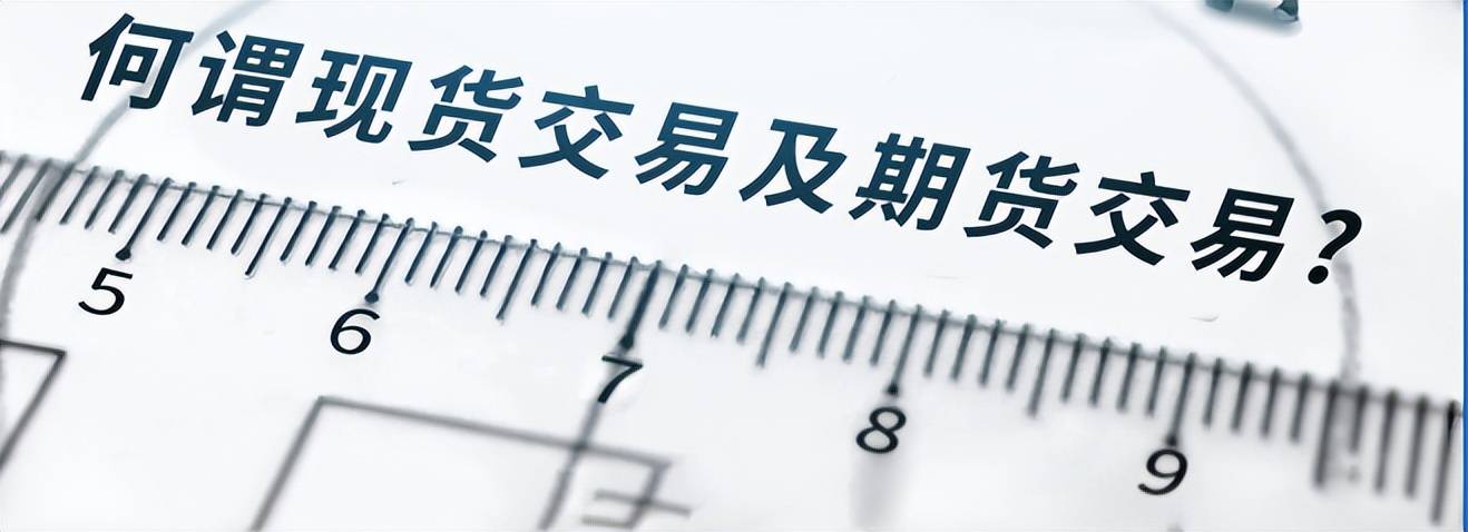 什么是现货交易？什么是期货交易？