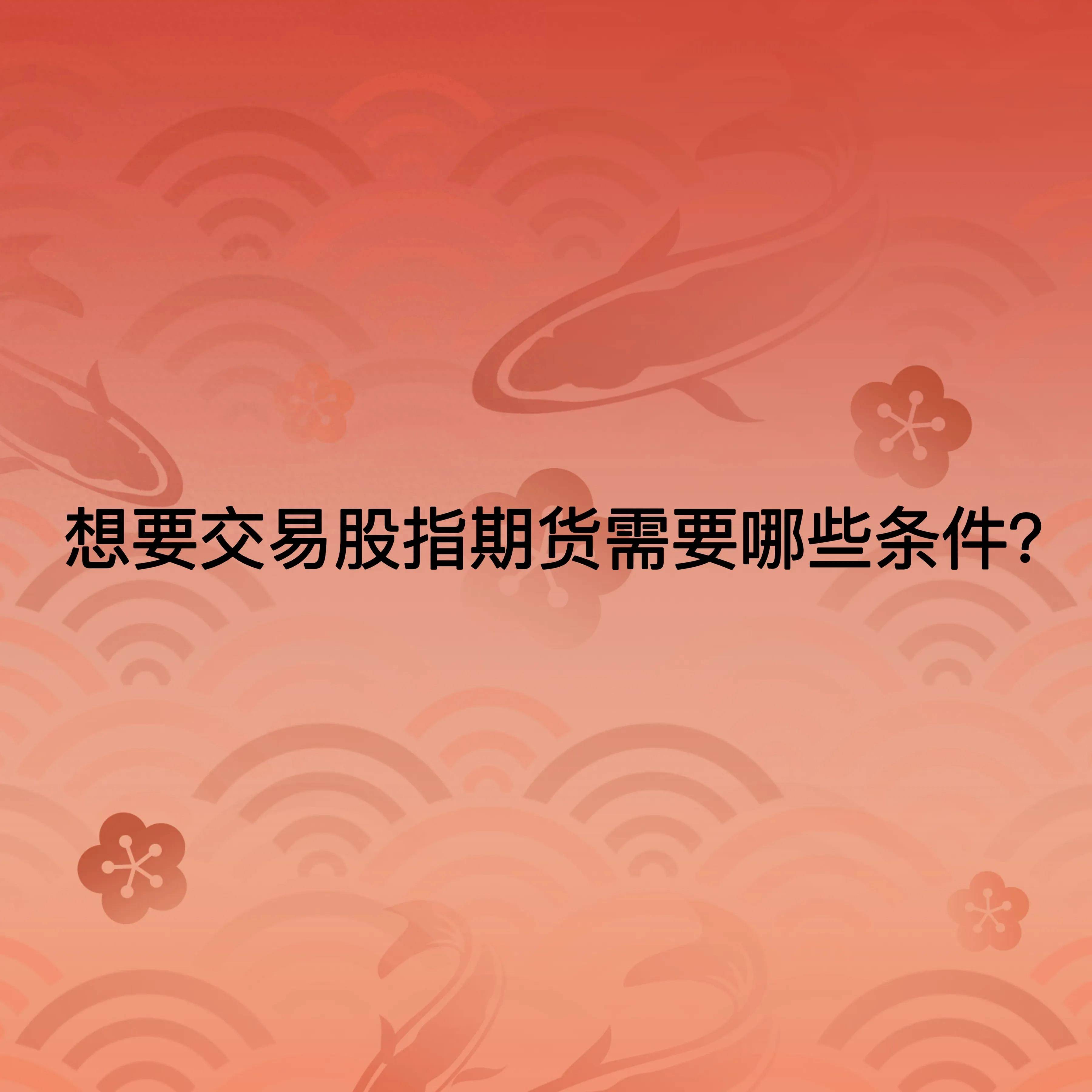 想要交易股指期货需要哪些条件？