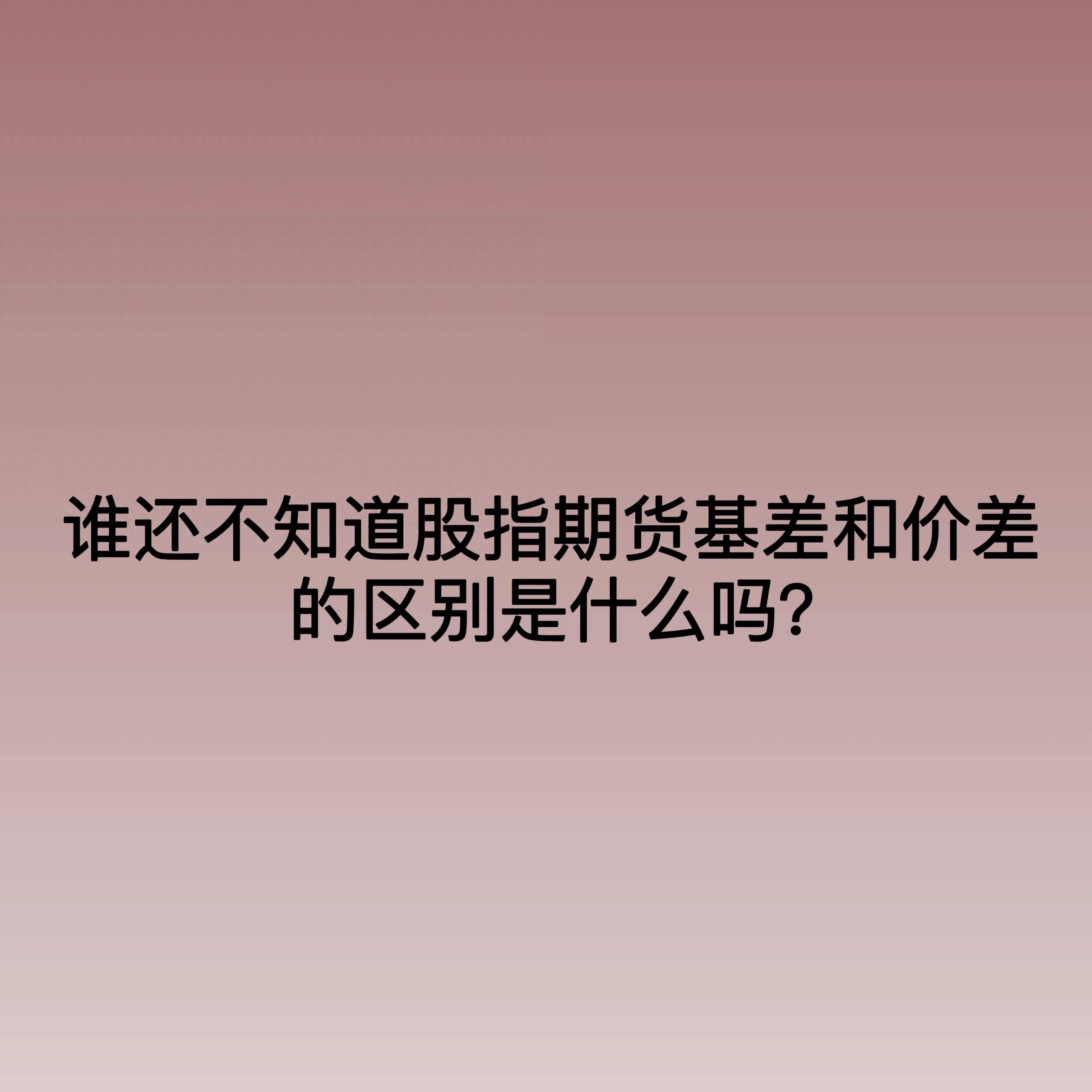 谁还不知道股指期货基差和价差的区别是什么吗？