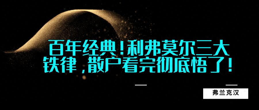 百年经典！利弗莫尔三大铁律散户看完彻底悟了！