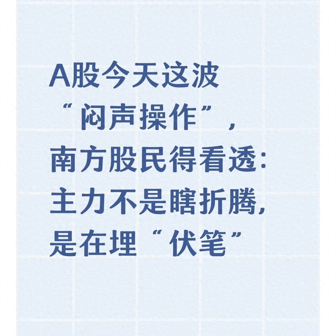 A股今天这波闷声操作南方股民得看透主力不是瞎折腾是埋伏笔